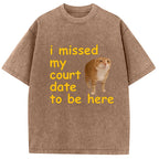 I Missed My Court Date To Be Here Washed T-Shirt