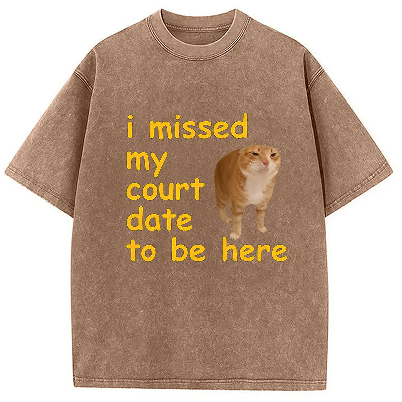 I Missed My Court Date To Be Here Washed T-Shirt