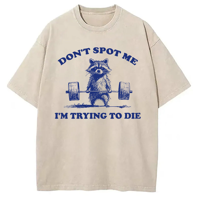 Don't Spot Me I'm Trying To Die Vintage Washed T-Shirt