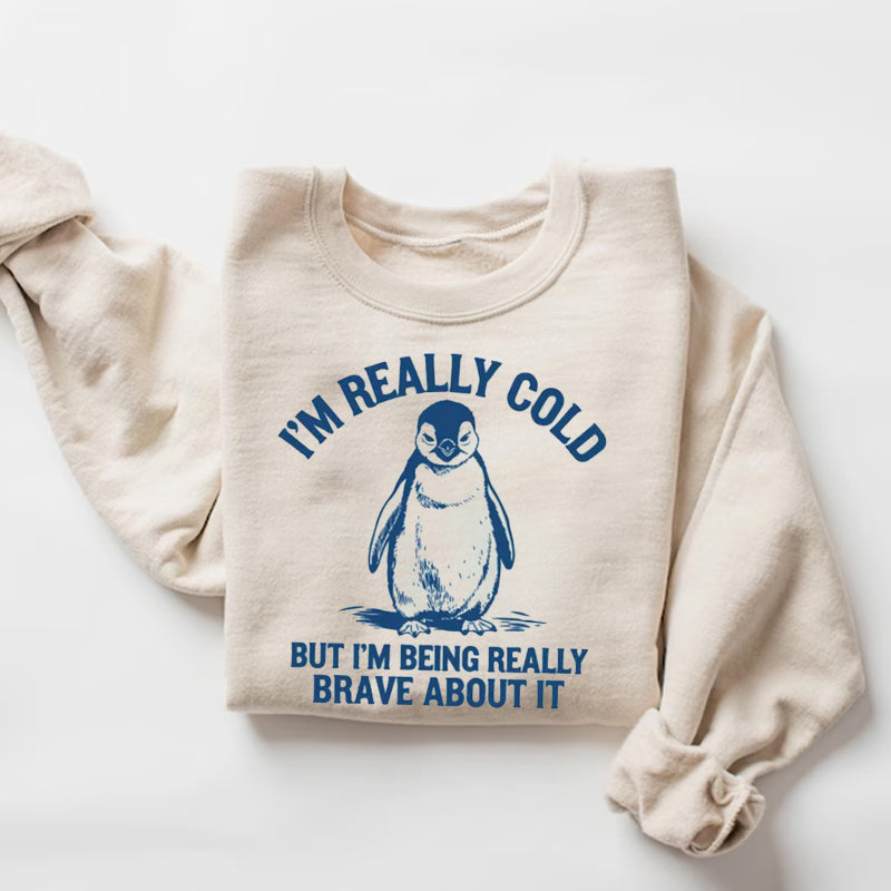 Unisex I'm Really Cold But I'm Being Really Brave About It Printed Sweatshirt