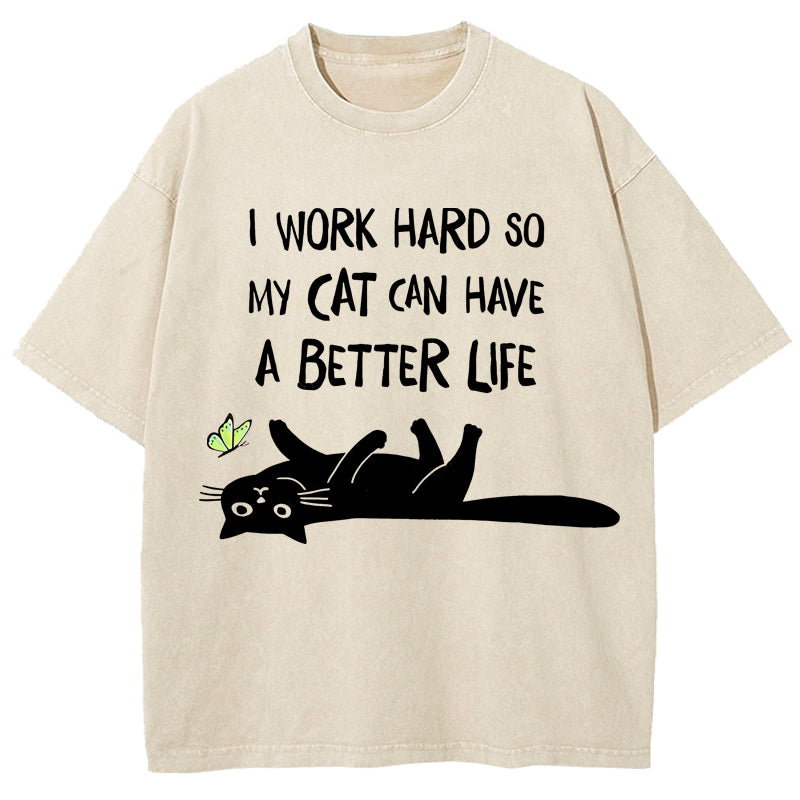 I Work Hard So My Cat Can Have A Better Life Washed T-Shirt