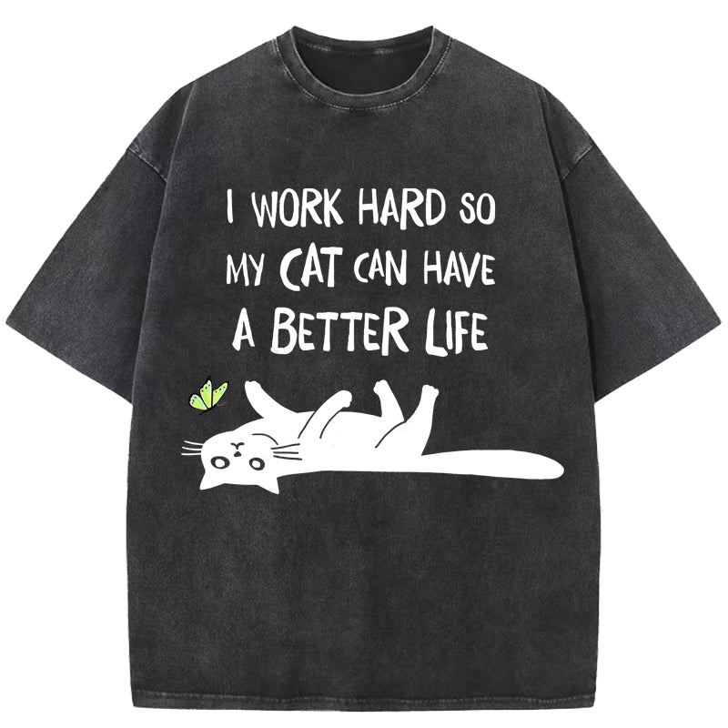 I Work Hard So My Cat Can Have A Better Life Washed T-Shirt