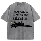 I Work Hard So My Cat Can Have A Better Life Washed T-Shirt