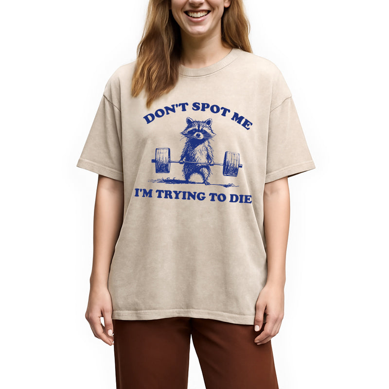 Don't Spot Me I'm Trying To Die Vintage Washed T-Shirt