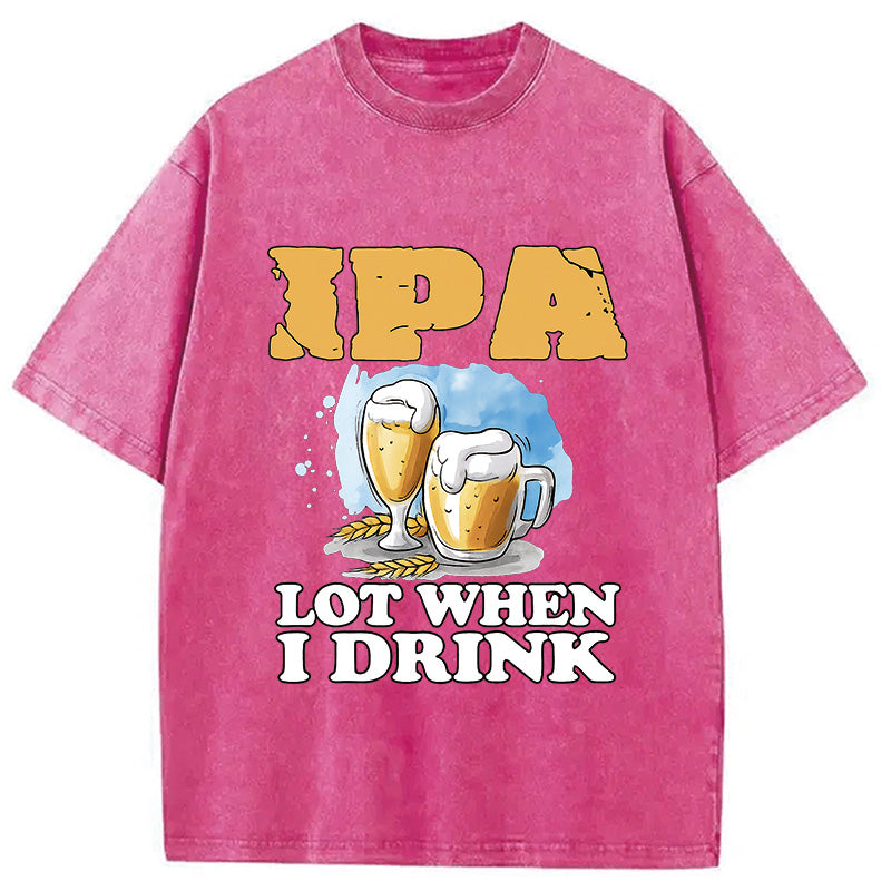 IPA Lot When I Drink Washed T-Shirt