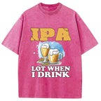IPA Lot When I Drink Washed T-Shirt