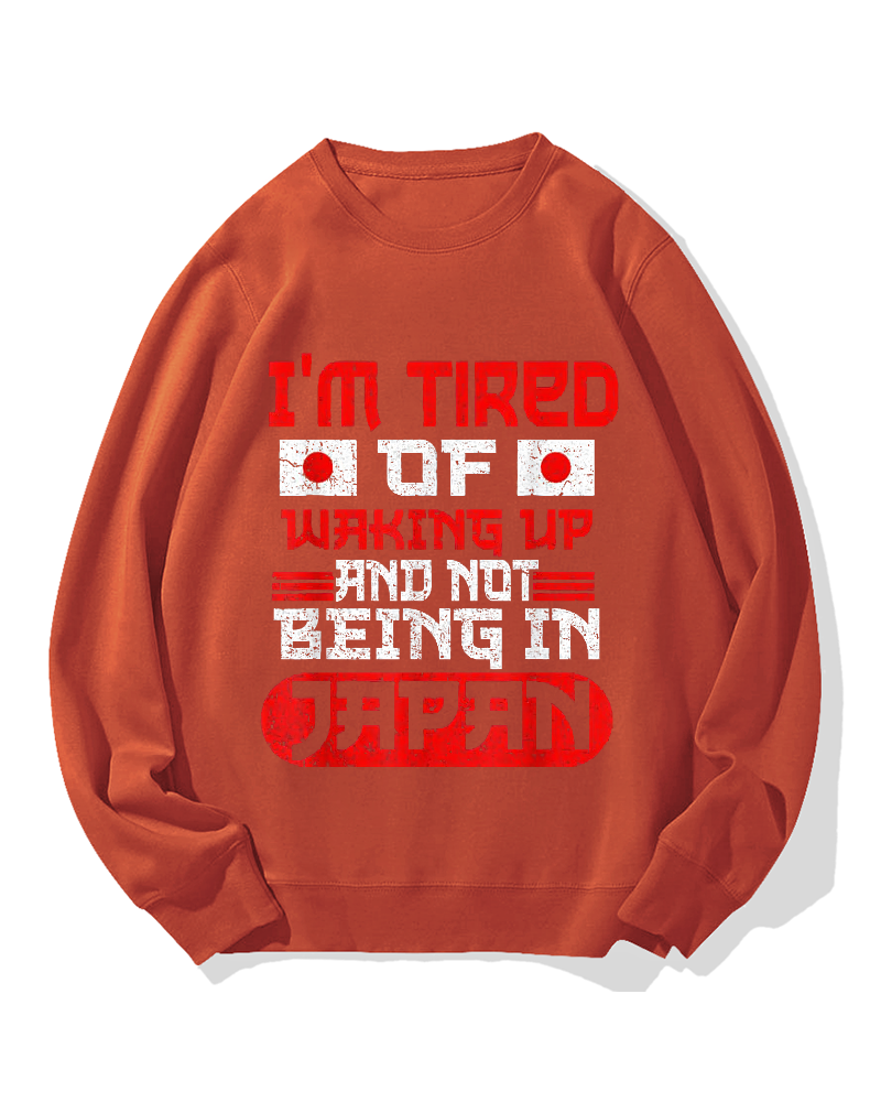I'm tired of waking up and not being Japan Cotton Sweatshirt