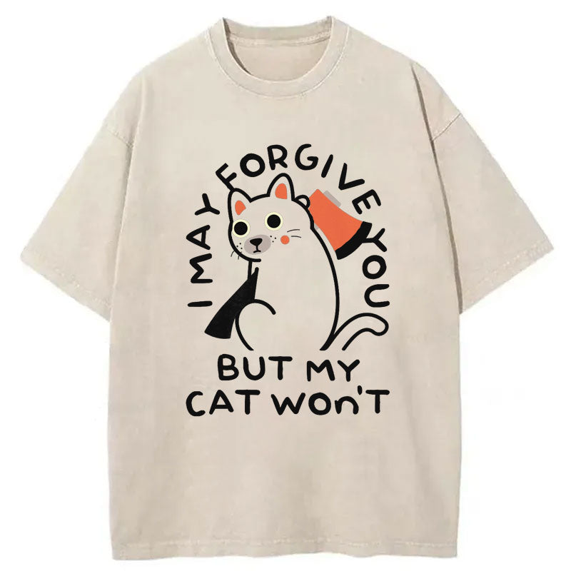 I May Forgive You But My Cat Won't Washed T-Shirt