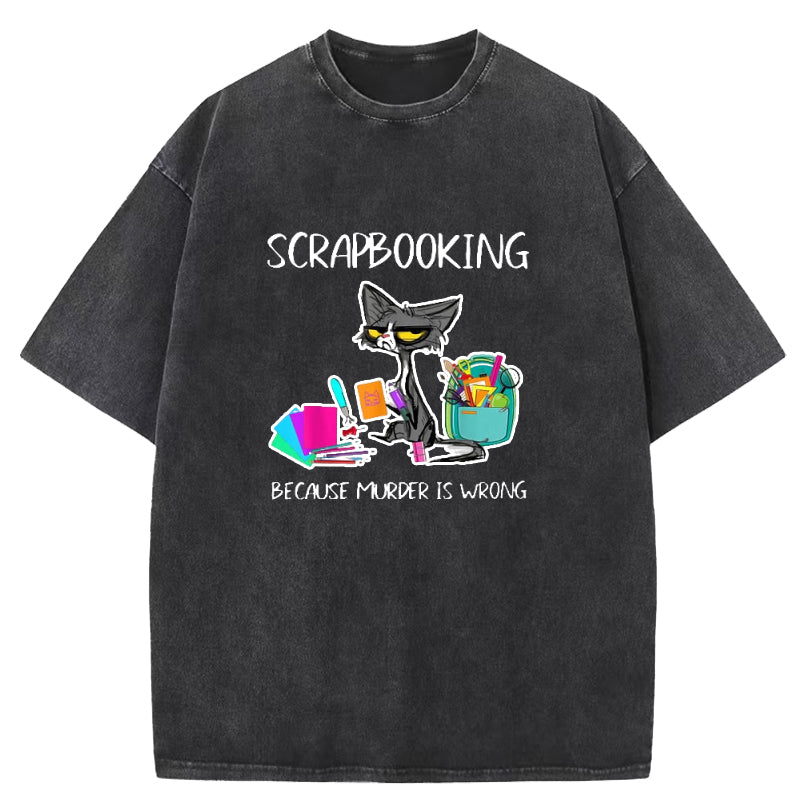 Scrapbooking Because Murder Is Wrong Washed T-Shirt