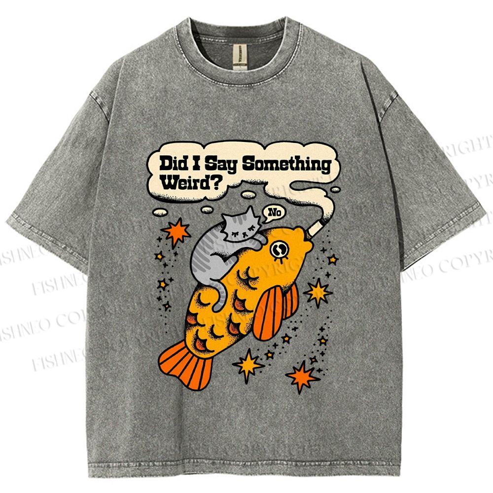 Unisex Vintage Cat Fish Did I Say Something Weird Printed Washed Tee