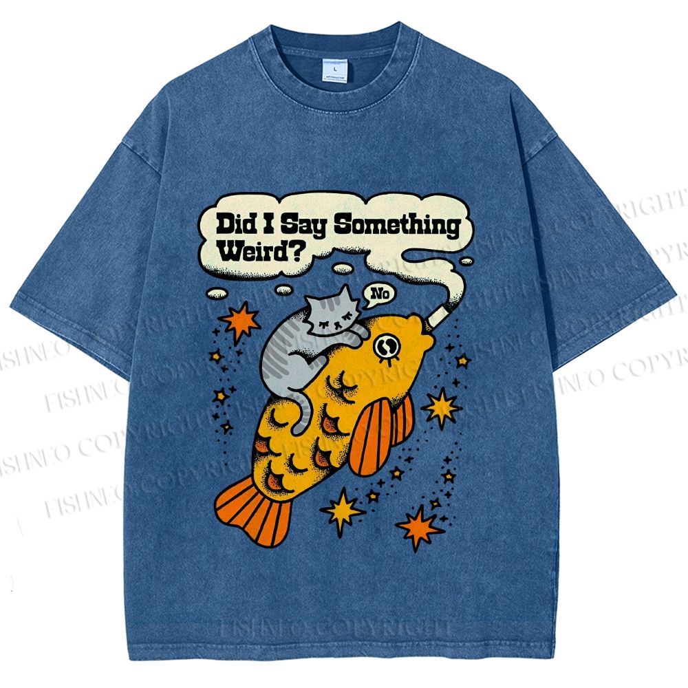 Unisex Vintage Cat Fish Did I Say Something Weird Printed Washed Tee