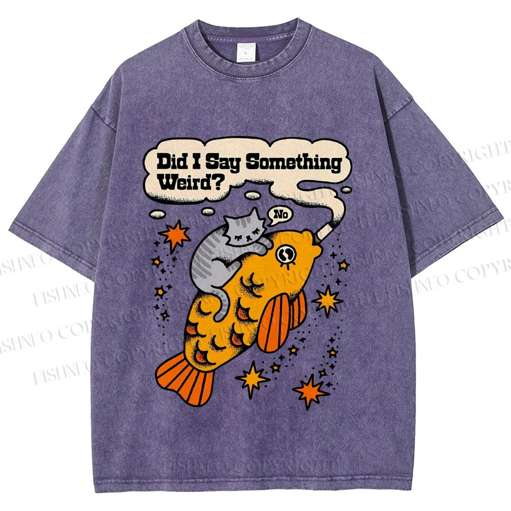 Unisex Vintage Cat Fish Did I Say Something Weird Printed Washed Tee