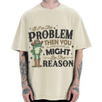 If I'm The Problem Then You Might Be The Reason Vintage Washed T-shirt
