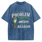 If I'm The Problem Then You Might Be The Reason Vintage Washed T-shirt