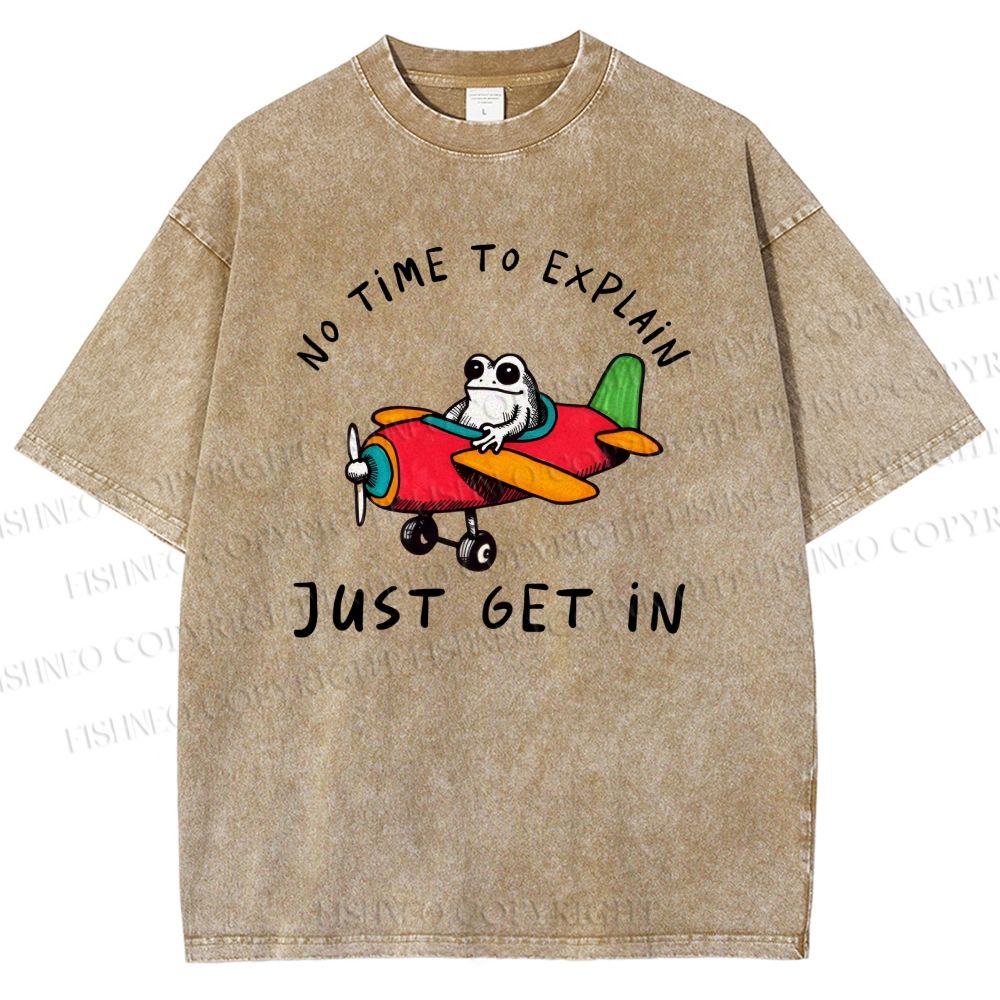 Unisex No Time To Explain Just Get In Printed Washed Tee