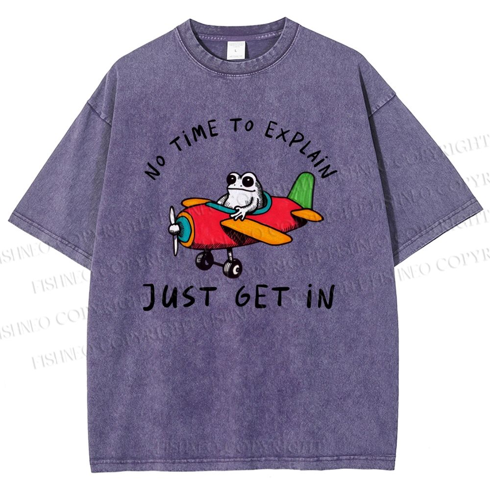 Unisex No Time To Explain Just Get In Printed Washed Tee