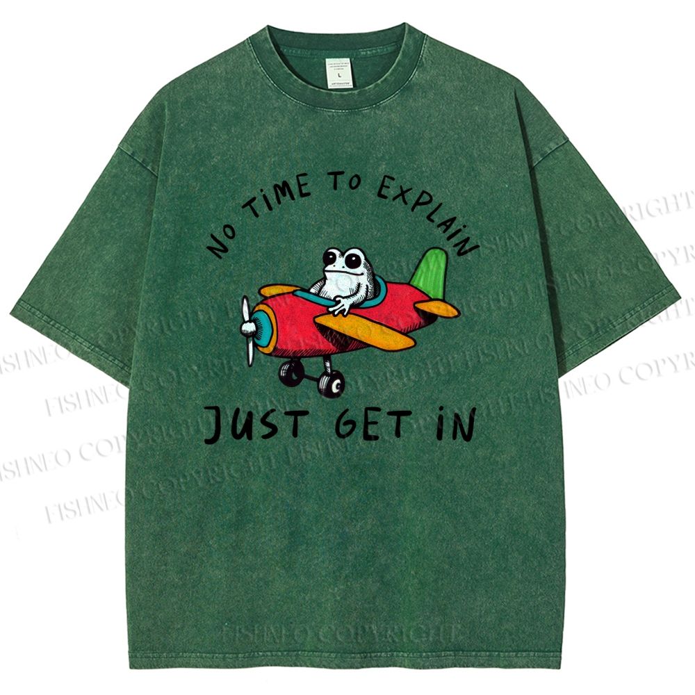Unisex No Time To Explain Just Get In Printed Washed Tee
