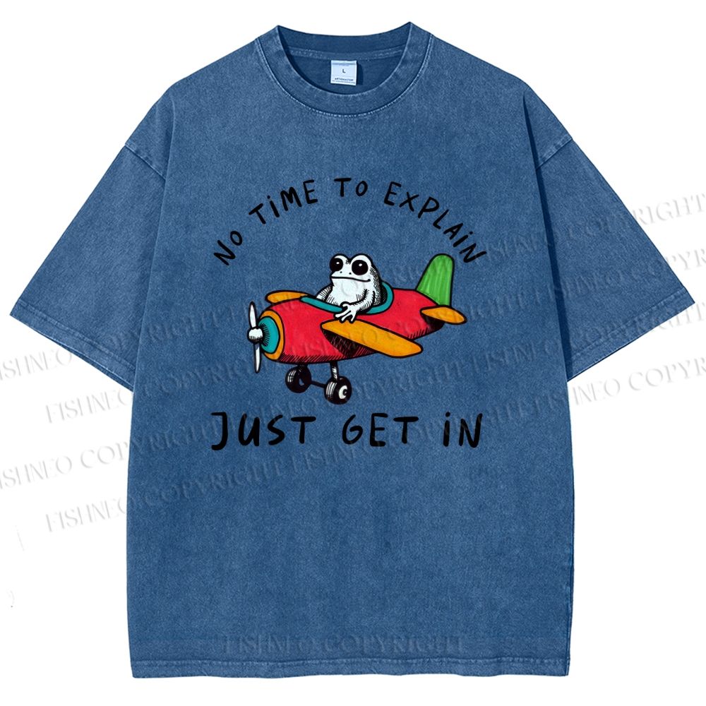 Unisex No Time To Explain Just Get In Printed Washed Tee