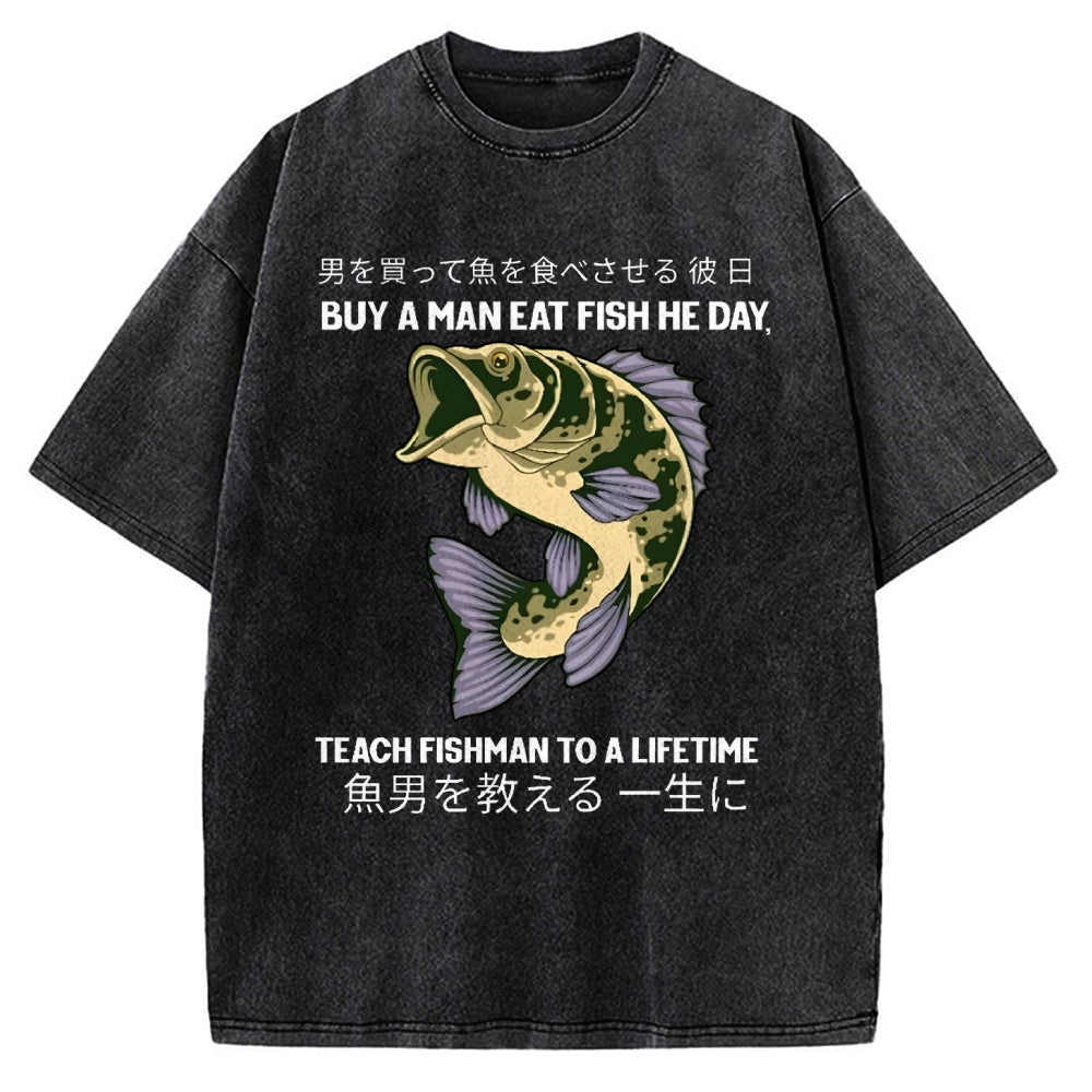 Buy A Man Eat Fish He Day Teach Fishman To A Lifetime Vintage Washed T-shirt