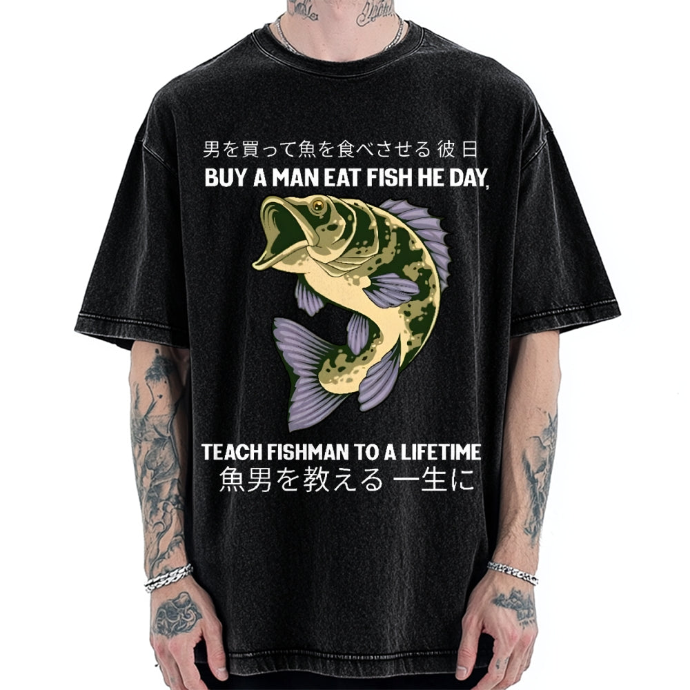 Buy A Man Eat Fish He Day Teach Fishman To A Lifetime Vintage Washed T-shirt