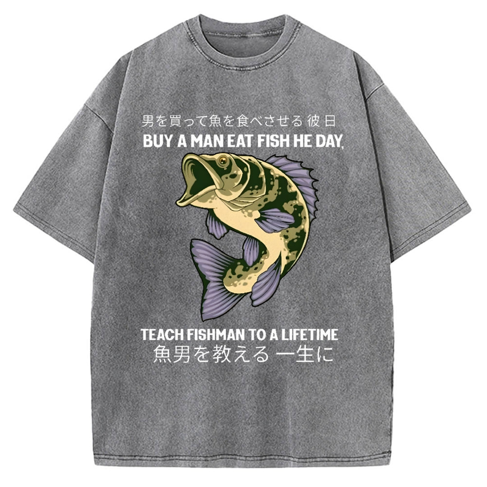 Buy A Man Eat Fish He Day Teach Fishman To A Lifetime Vintage Washed T-shirt