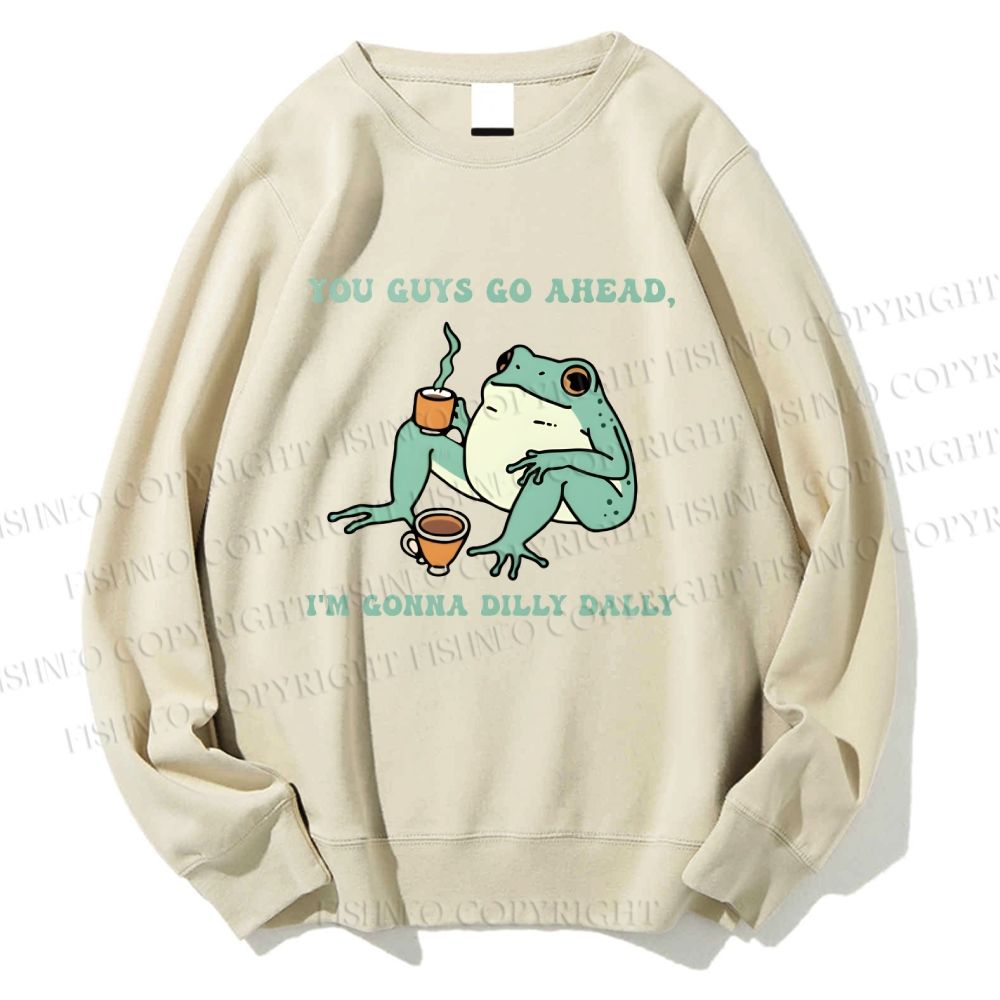 Unisex You Guys Go Ahead I'm Gonna Dilly Dally Printed Sweatshirt