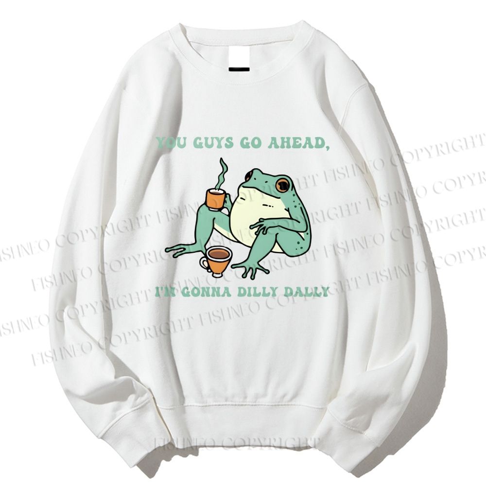 Unisex You Guys Go Ahead I'm Gonna Dilly Dally Printed Sweatshirt