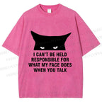 Unisex I Can't Be Held Responsible For What My Face Does When You Talk Cat Printed Washed Tee