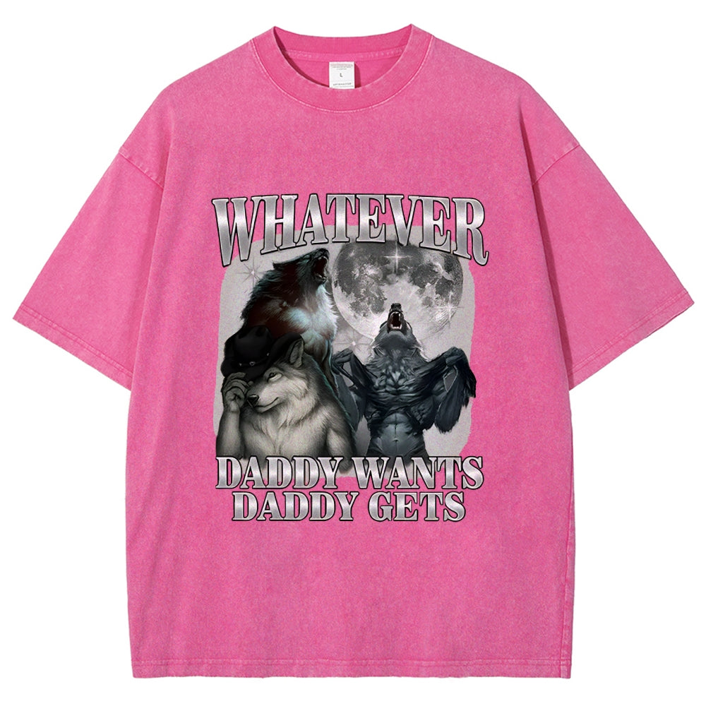 What Ever Daddy Wants Daddy Gets Washed T-Shirt