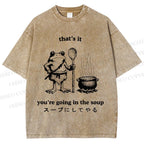 Unisex Fool 're Going In The Soup Printed Washed Tee