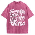 Hang In There It Gets Worse Vintage Washed T-shirt