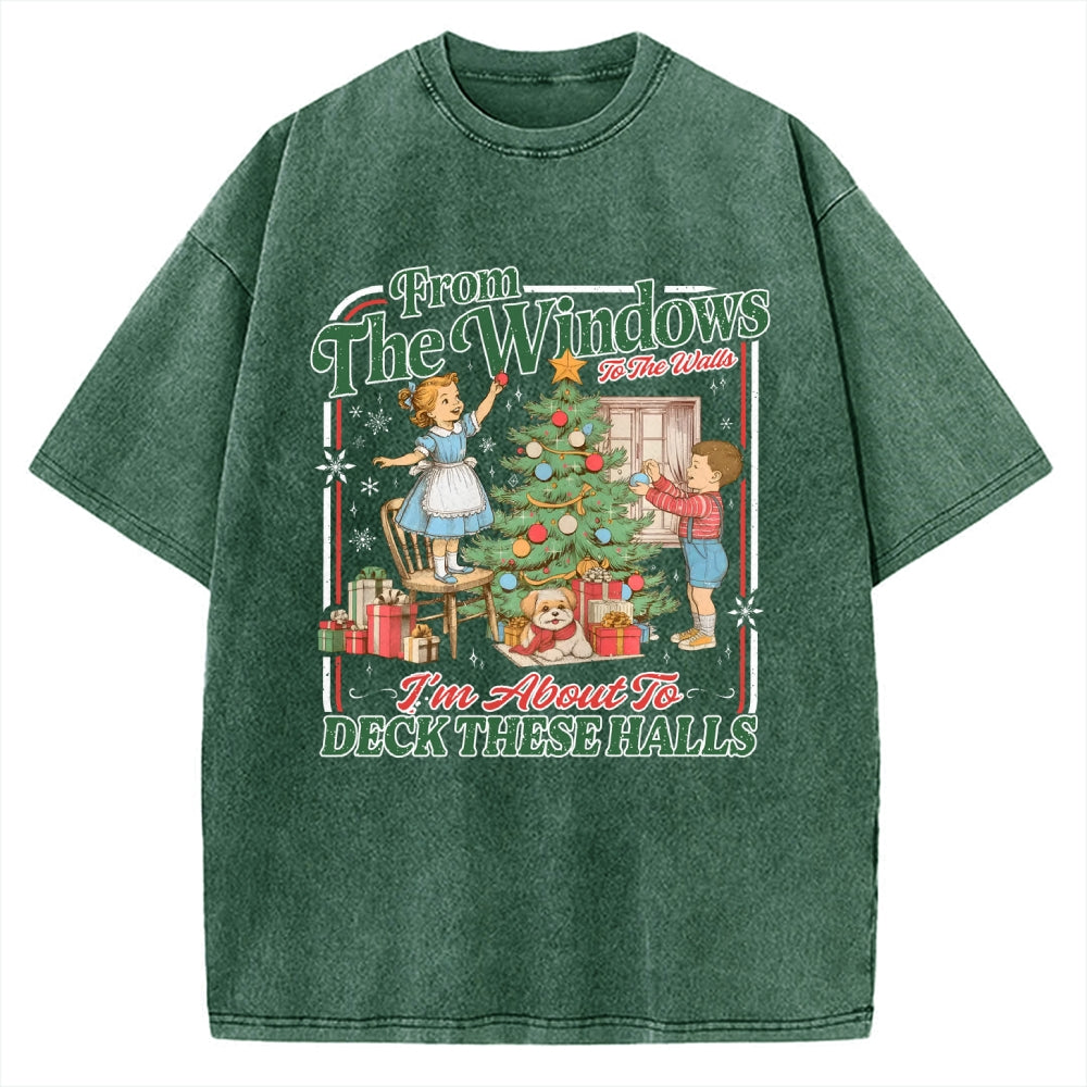 From The Windows To The Walls I'm About To Deck These Halls Vintage Washed T-shirt