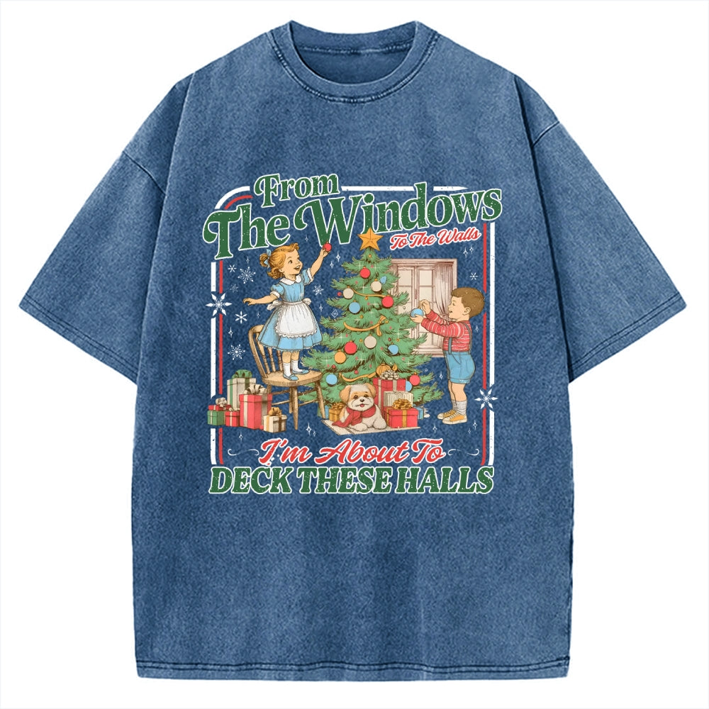 From The Windows To The Walls I'm About To Deck These Halls Vintage Washed T-shirt