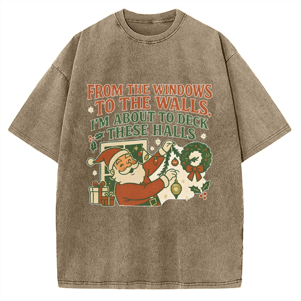 From The Windows To The Walls I'm About To Deck These Halls Vintage Washed T-shirt