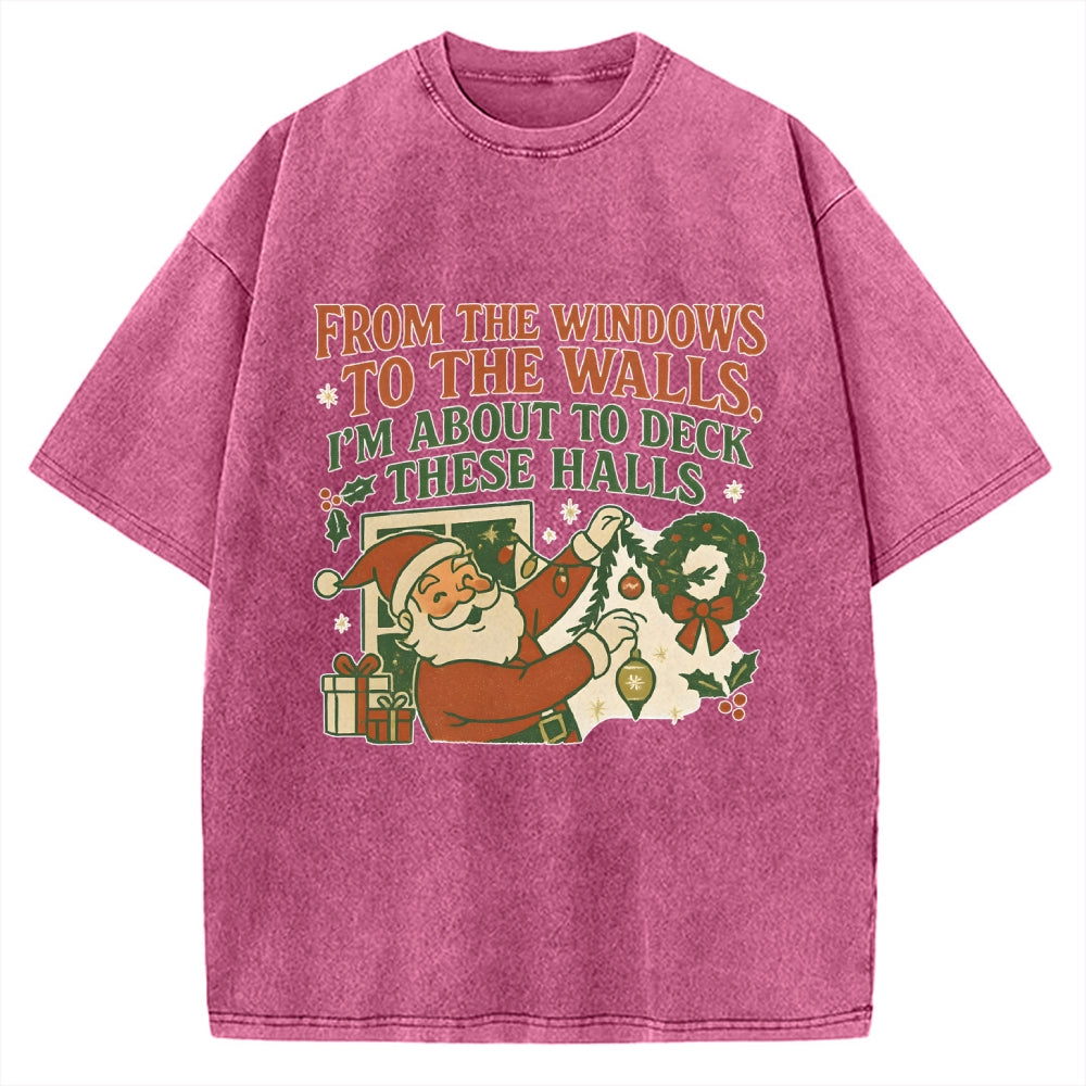 From The Windows To The Walls I'm About To Deck These Halls Vintage Washed T-shirt