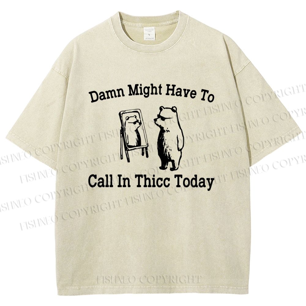 Unisex Damn Might Have To Call In Thicc Today Printed Washed Tee