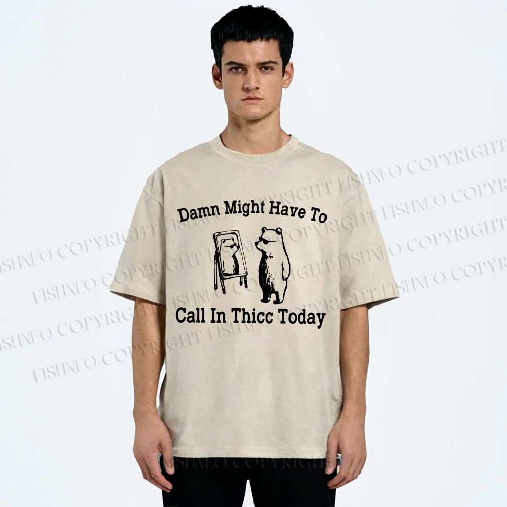 Unisex Damn Might Have To Call In Thicc Today Printed Washed Tee