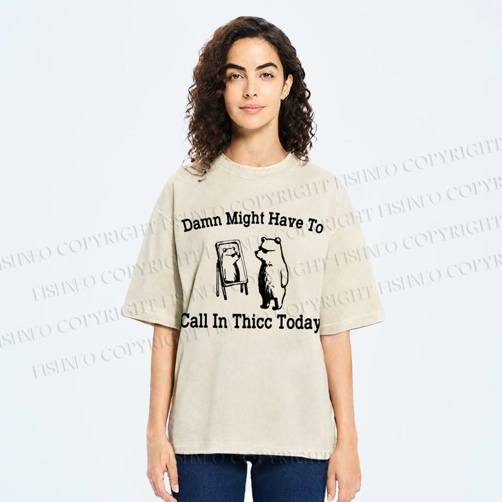 Unisex Damn Might Have To Call In Thicc Today Printed Washed Tee