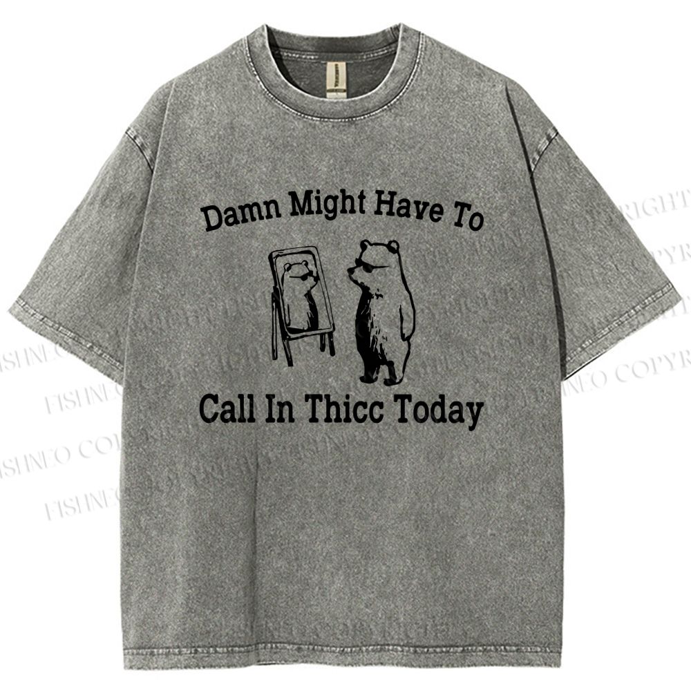 Unisex Damn Might Have To Call In Thicc Today Printed Washed Tee