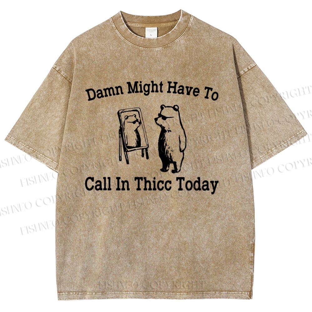 Unisex Damn Might Have To Call In Thicc Today Printed Washed Tee