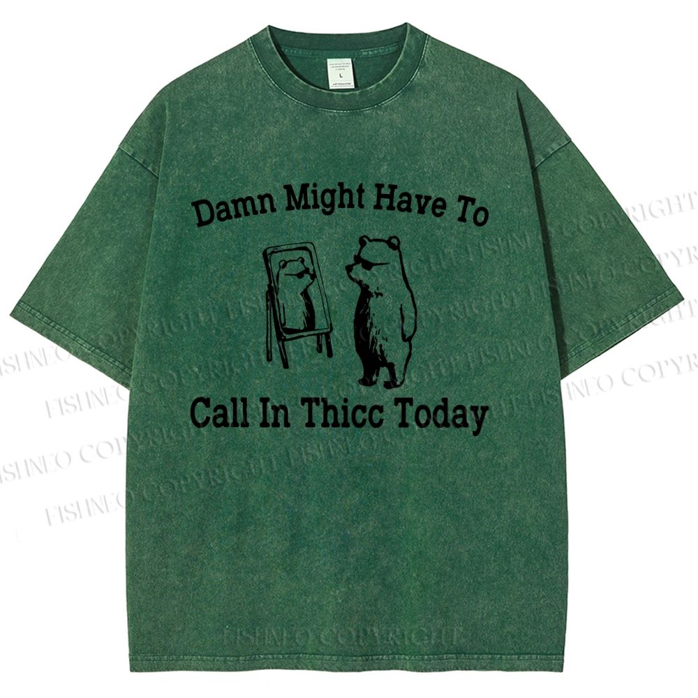 Unisex Damn Might Have To Call In Thicc Today Printed Washed Tee