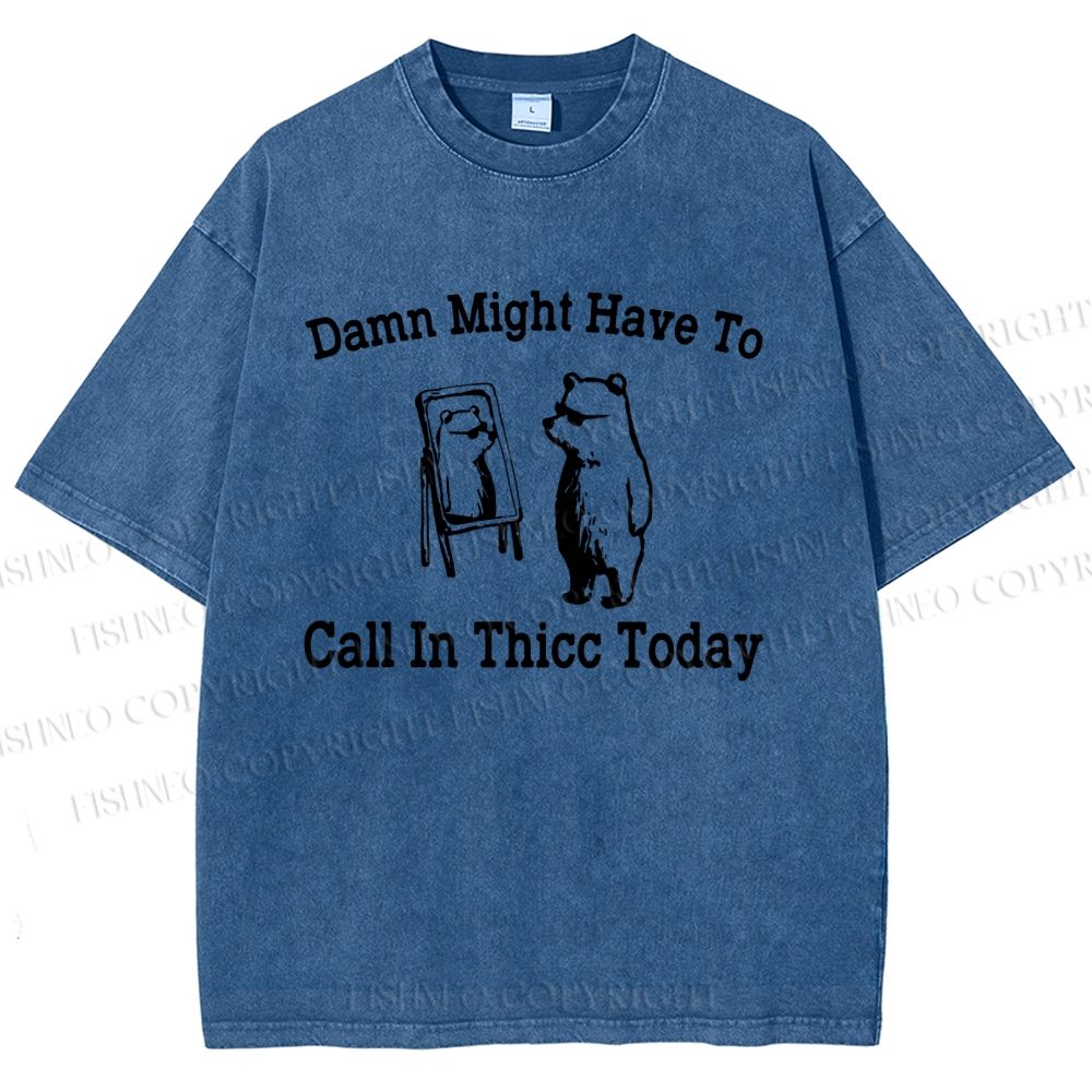 Unisex Damn Might Have To Call In Thicc Today Printed Washed Tee