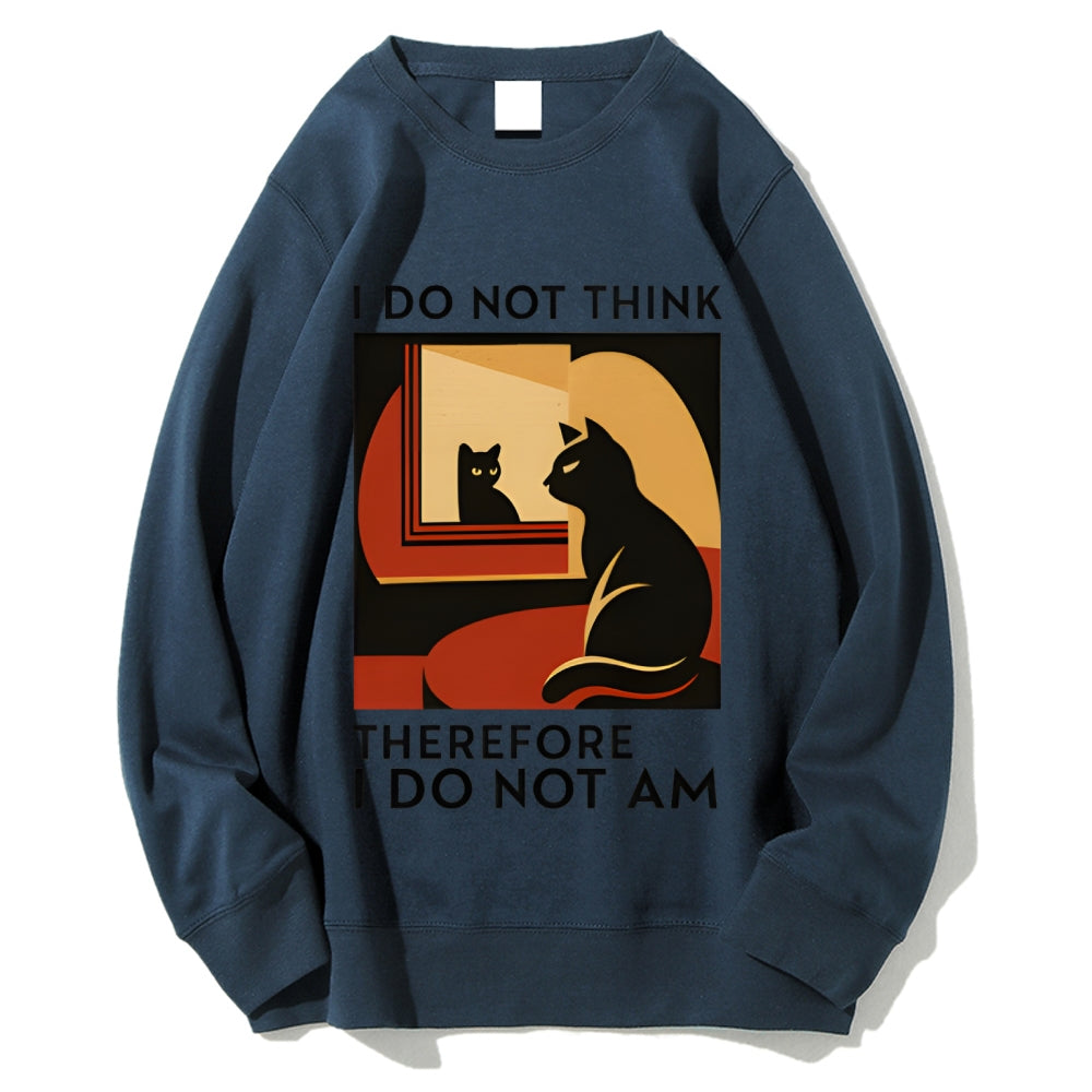 Unisex I Do Not Think Therefore I Do Not Am Funny Cat Printed Sweatshirt