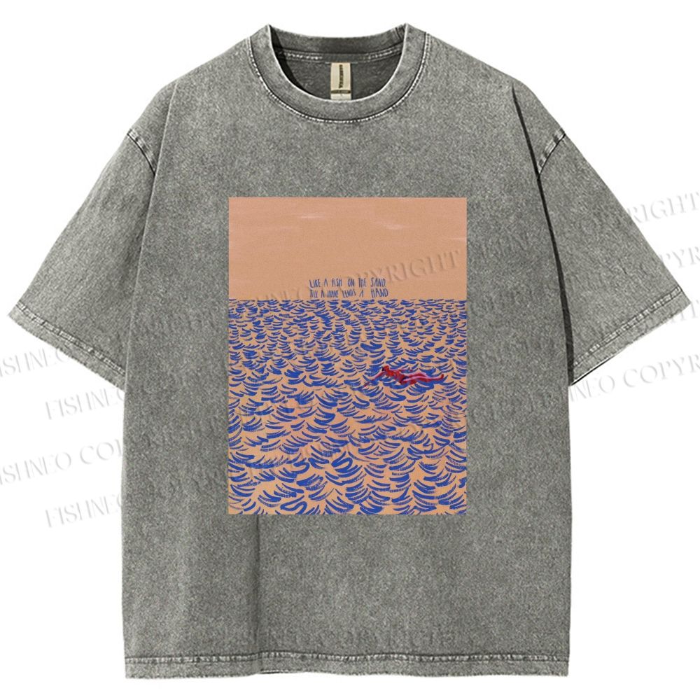 Unisex Like A Fish On The Sand Till A Wave Lends Hand Printed Washed Tee