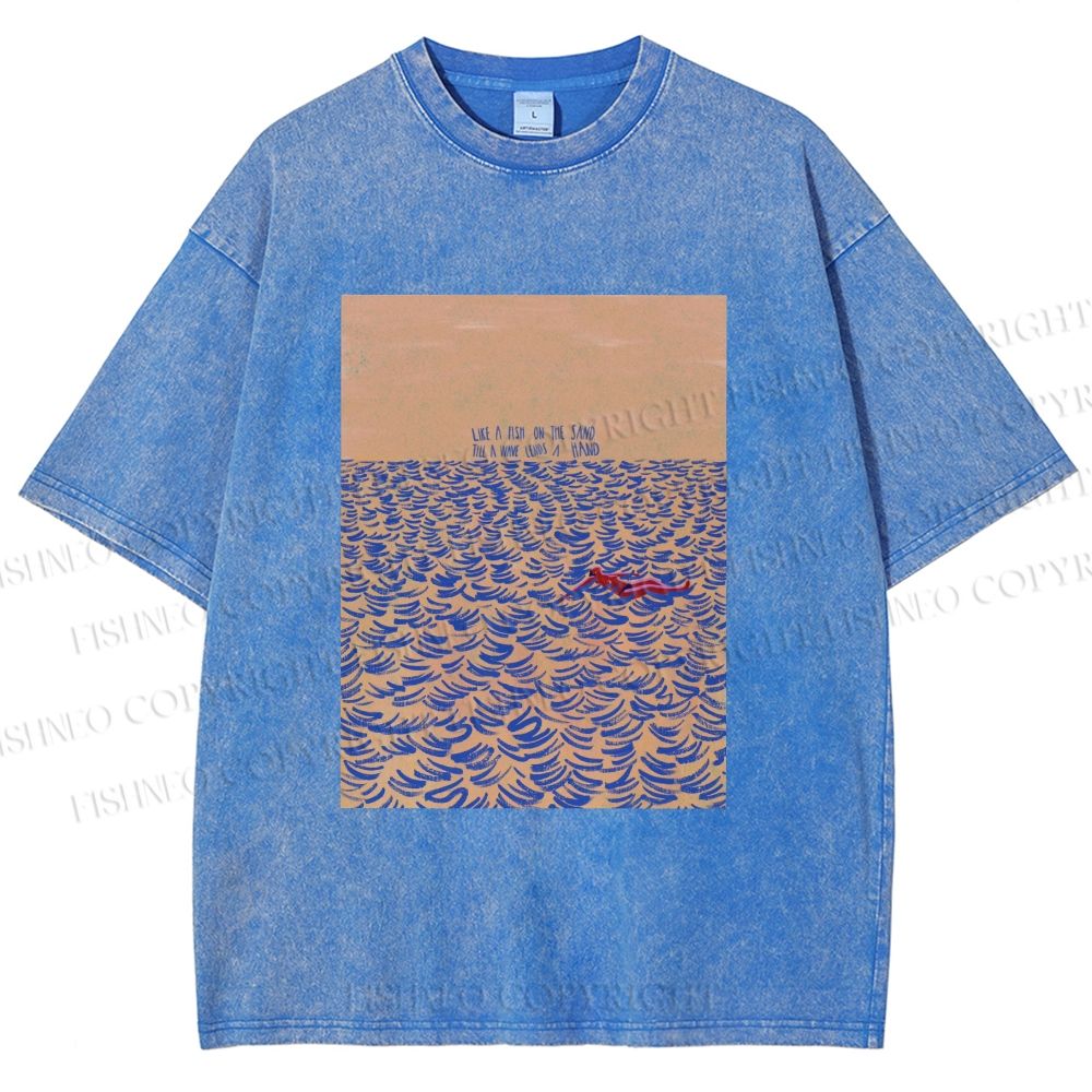 Unisex Like A Fish On The Sand Till A Wave Lends Hand Printed Washed Tee