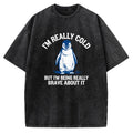 Unisex I'm Really Cold But I'm Being Really Brave About It Printed Washed Tee