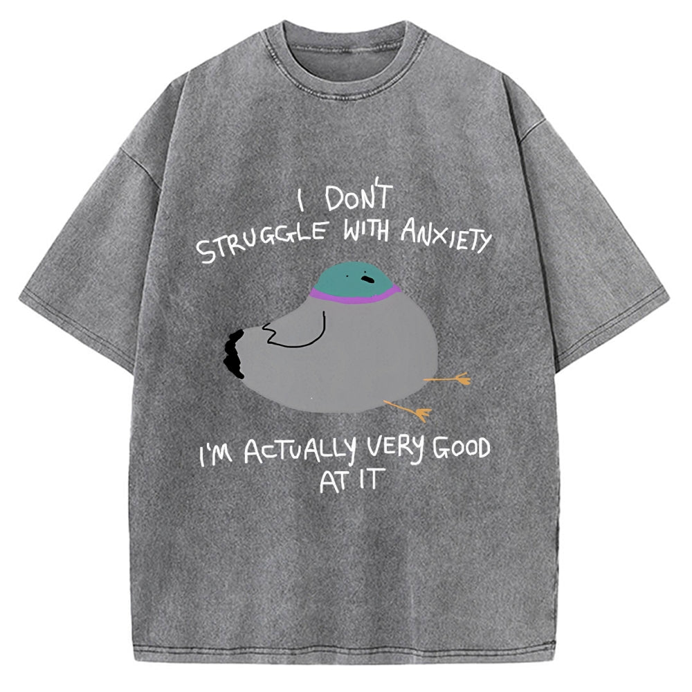 Unisex I Don't Struggle With Anxiety I'm Good At It Printed Washed Tee