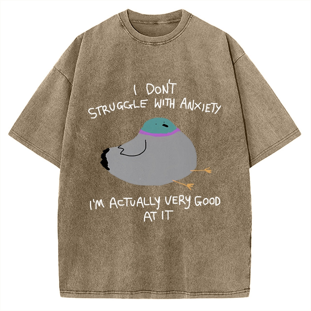 Unisex I Don't Struggle With Anxiety I'm Good At It Printed Washed Tee