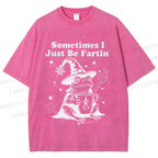 Unisex Sometimes I Just Be Fartin Printed Washed Tee
