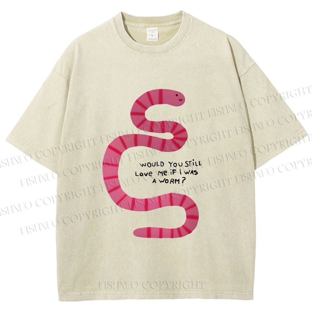 Unisex Will you Still Love me When I am a Worm Printed Washed Tee